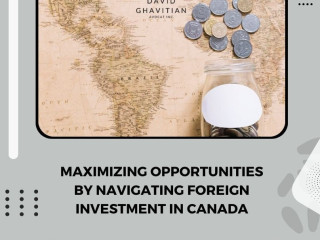 Maximizing Opportunities by Navigating Foreign Investment in Canada