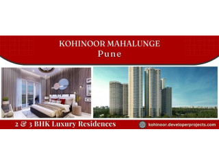 Kohinoor Mahalunge Pune - In Homes That Redefine Luxury