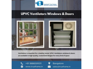 UPVC Ventilators windows Supplier in Bangalore | Neelaadri True Frame