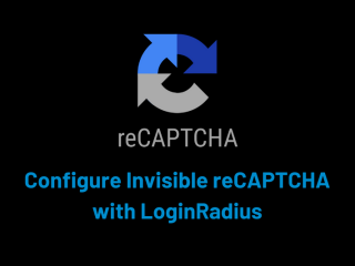 Protect Your Website with LoginRadius: Integrate Invisible reCAPTCHA