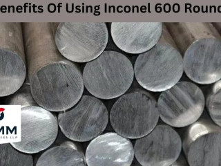 THE BENEFITS OF USING INCONEL 600 ROUND BARS