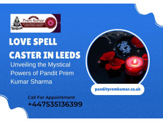 Unveiling the Mystical Powers of Pandit Prem Kumar Sharma: Love Spell Caster in Leeds