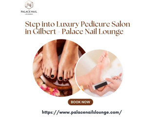 Step into Luxury Pedicure Salon in Gilbert - Palace Nail Lounge